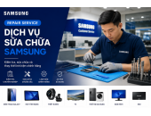 Dịch vụ sửa chữa Samsung – Kiểm tra, sửa chữa và thay thế linh kiện